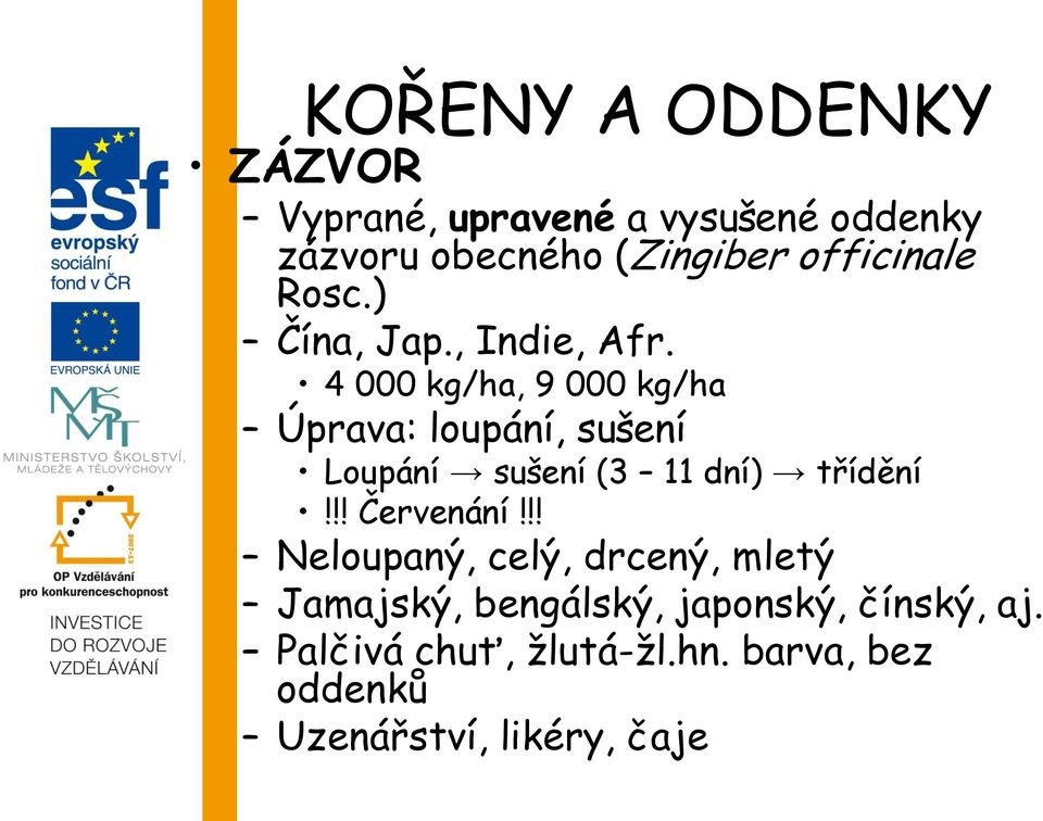 4 000 kg/ha, 9 000 kg/ha Úprava: loupání, sušení Loupání sušení (3 11 dní) třídění!!! Červenání!