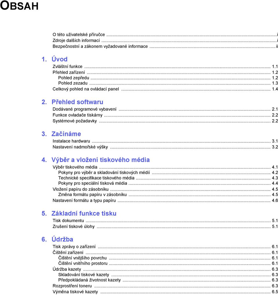.. 3.2 4. Výběr a vložení tiskového média Výběr tiskového média... 4.1 Pokyny pro výběr a skladování tiskových médií... 4.2 Technické specifikace tiskového média... 4.3 Pokyny pro speciální tisková média.