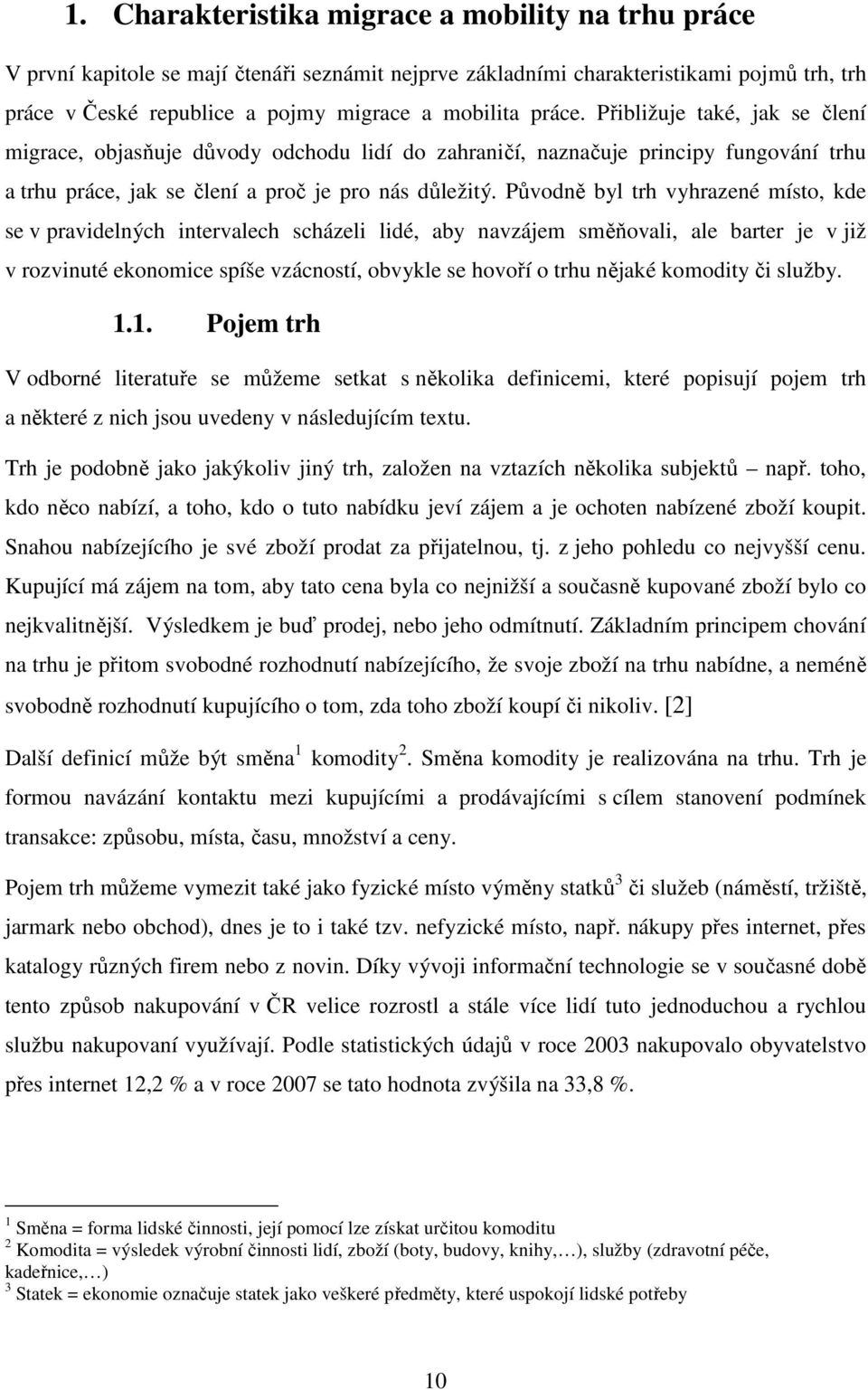 Původně byl trh vyhrazené místo, kde se v pravidelných intervalech scházeli lidé, aby navzájem směňovali, ale barter je v již v rozvinuté ekonomice spíše vzácností, obvykle se hovoří o trhu nějaké