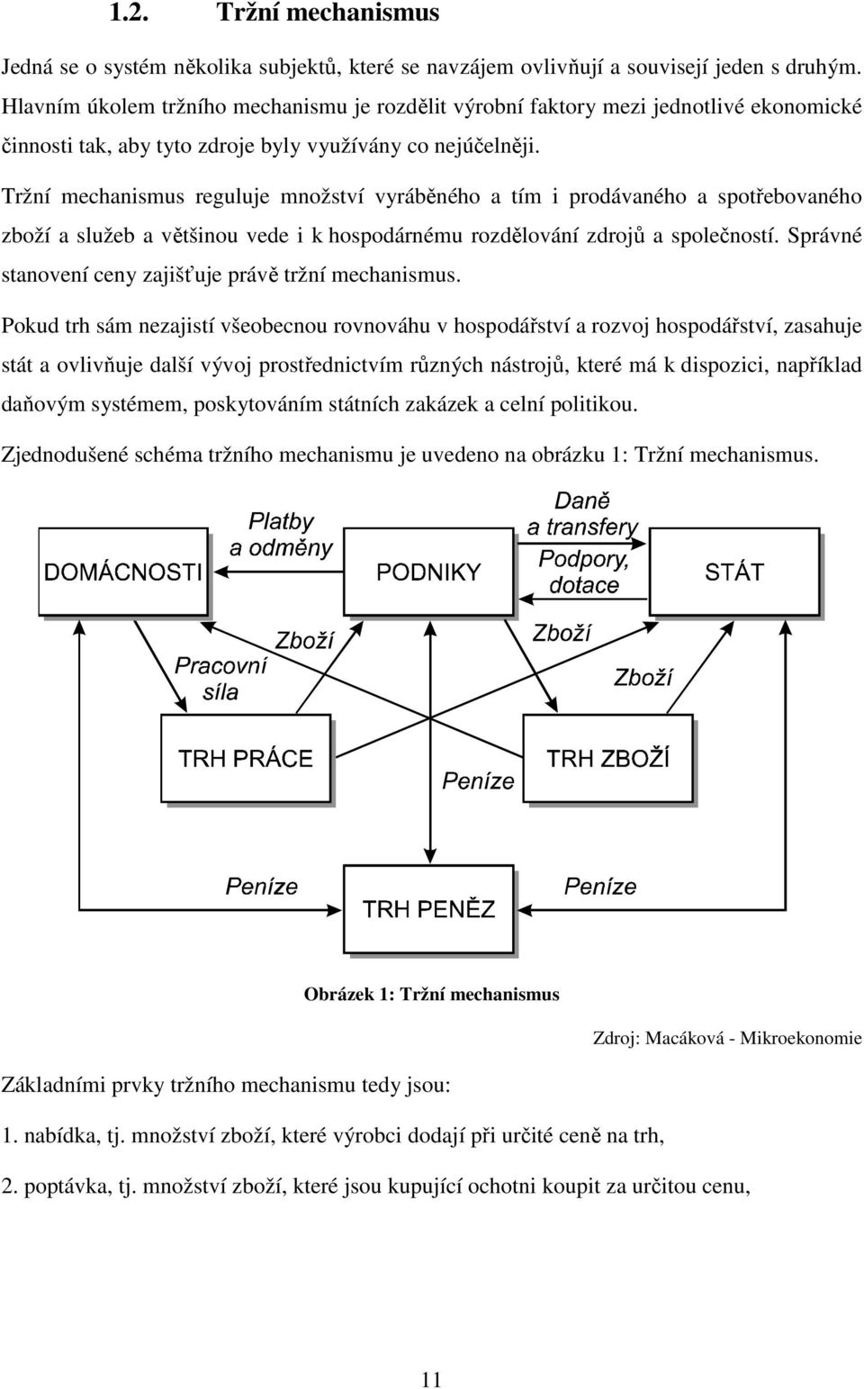 Tržní mechanismus reguluje množství vyráběného a tím i prodávaného a spotřebovaného zboží a služeb a většinou vede i k hospodárnému rozdělování zdrojů a společností.