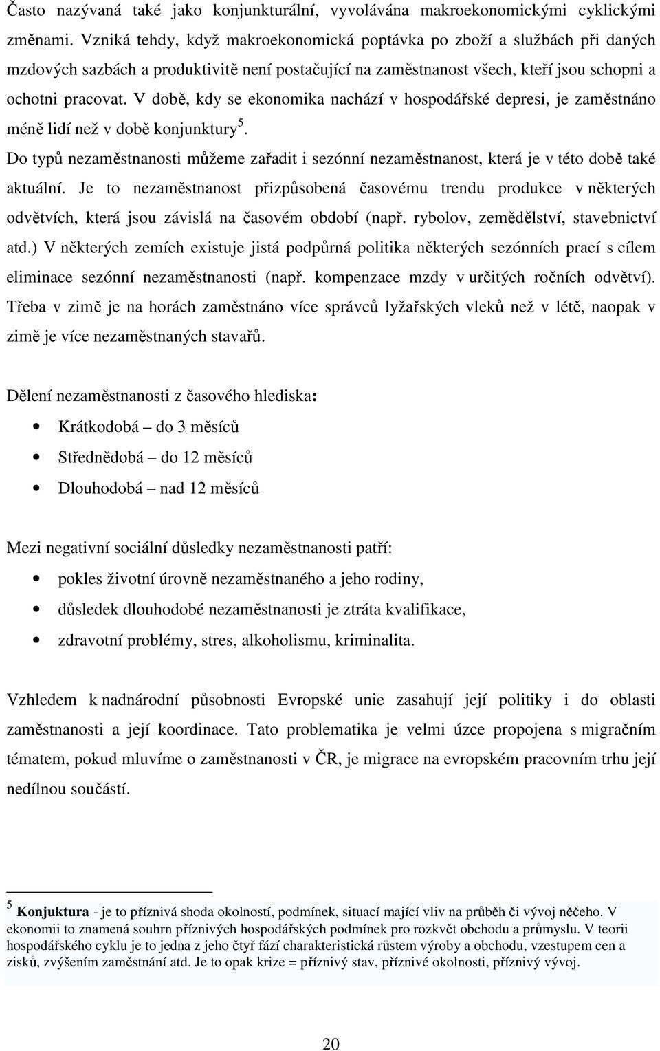 V době, kdy se ekonomika nachází v hospodářské depresi, je zaměstnáno méně lidí než v době konjunktury 5.