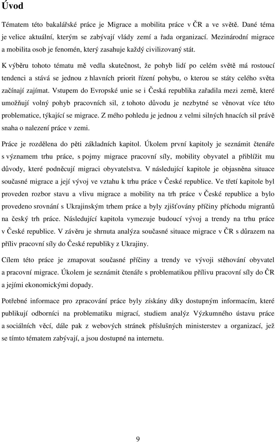 K výběru tohoto tématu mě vedla skutečnost, že pohyb lidí po celém světě má rostoucí tendenci a stává se jednou z hlavních priorit řízení pohybu, o kterou se státy celého světa začínají zajímat.