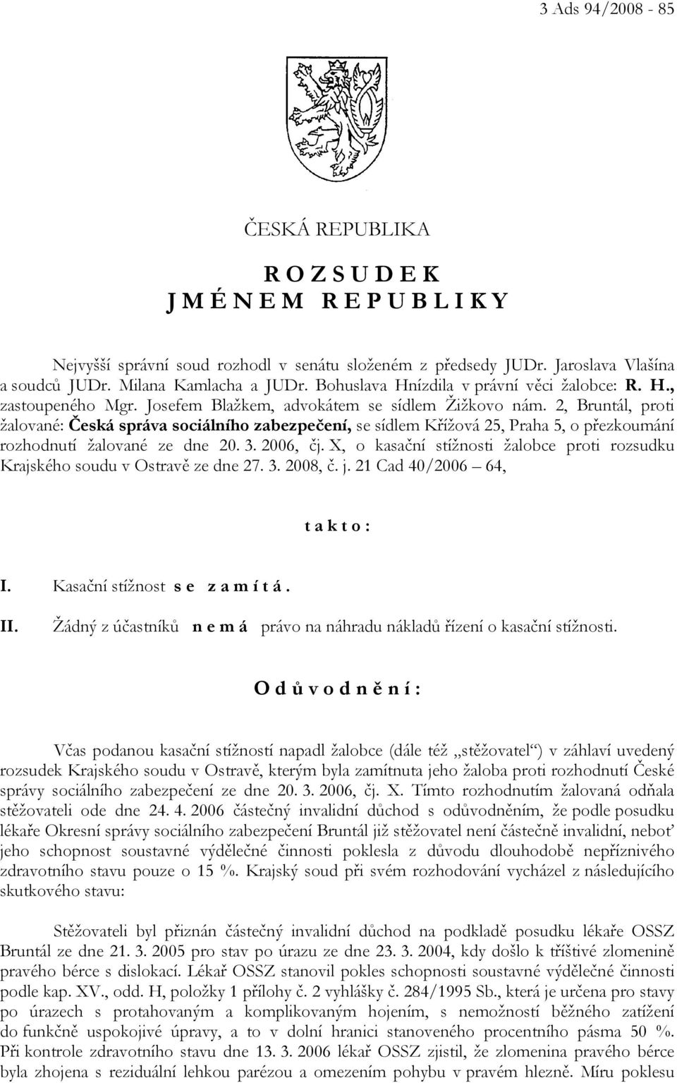 2, Bruntál, proti žalované: Česká správa sociálního zabezpečení, se sídlem Křížová 25, Praha 5, o přezkoumání rozhodnutí žalované ze dne 20. 3. 2006, čj.