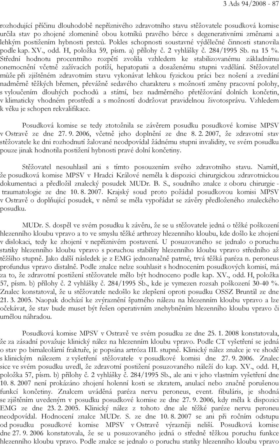 Střední hodnotu procentního rozpětí zvolila vzhledem ke stabilizovanému základnímu onemocnění včetně zažívacích potíží, hepatopatii a dosaženému stupni vzdělání.