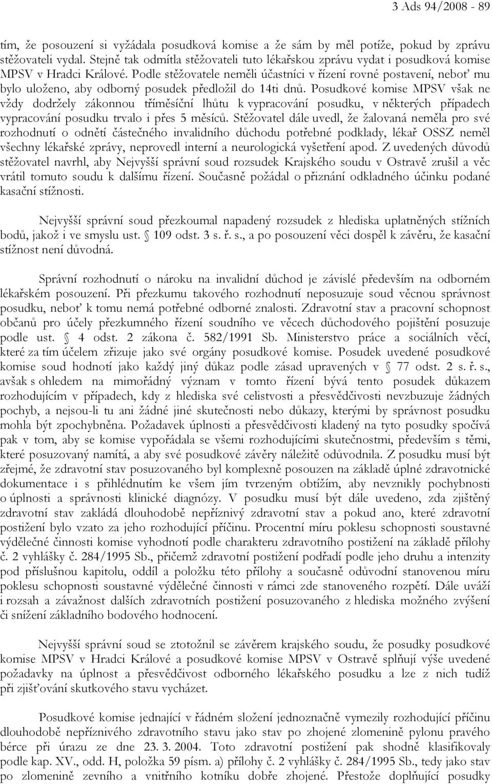 Podle stěžovatele neměli účastníci v řízení rovné postavení, neboť mu bylo uloženo, aby odborný posudek předložil do 14ti dnů.