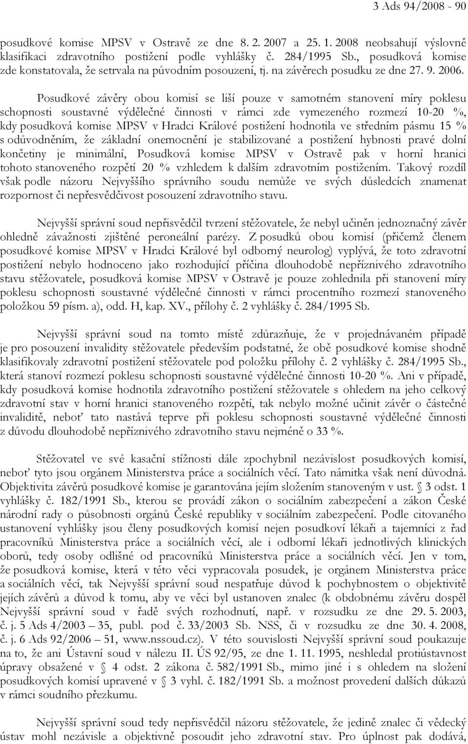 Posudkové závěry obou komisí se liší pouze v samotném stanovení míry poklesu schopnosti soustavné výdělečné činnosti v rámci zde vymezeného rozmezí 10-20 %, kdy posudková komise MPSV v Hradci Králové