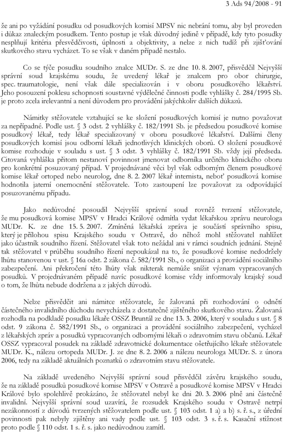 To se však v daném případě nestalo. Co se týče posudku soudního znalce MUDr. S. ze dne 10. 8.