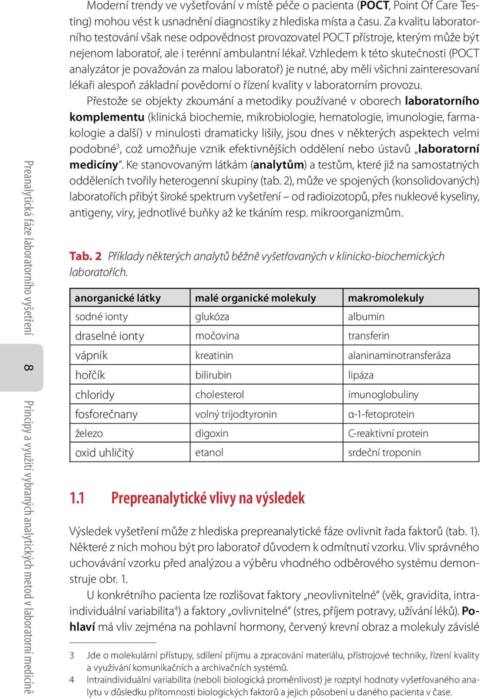 Za kvalitu laboratorního testování však nese odpovědnost provozovatel POCT přístroje, kterým může být nejenom laboratoř, ale i terénní ambulantní lékař.