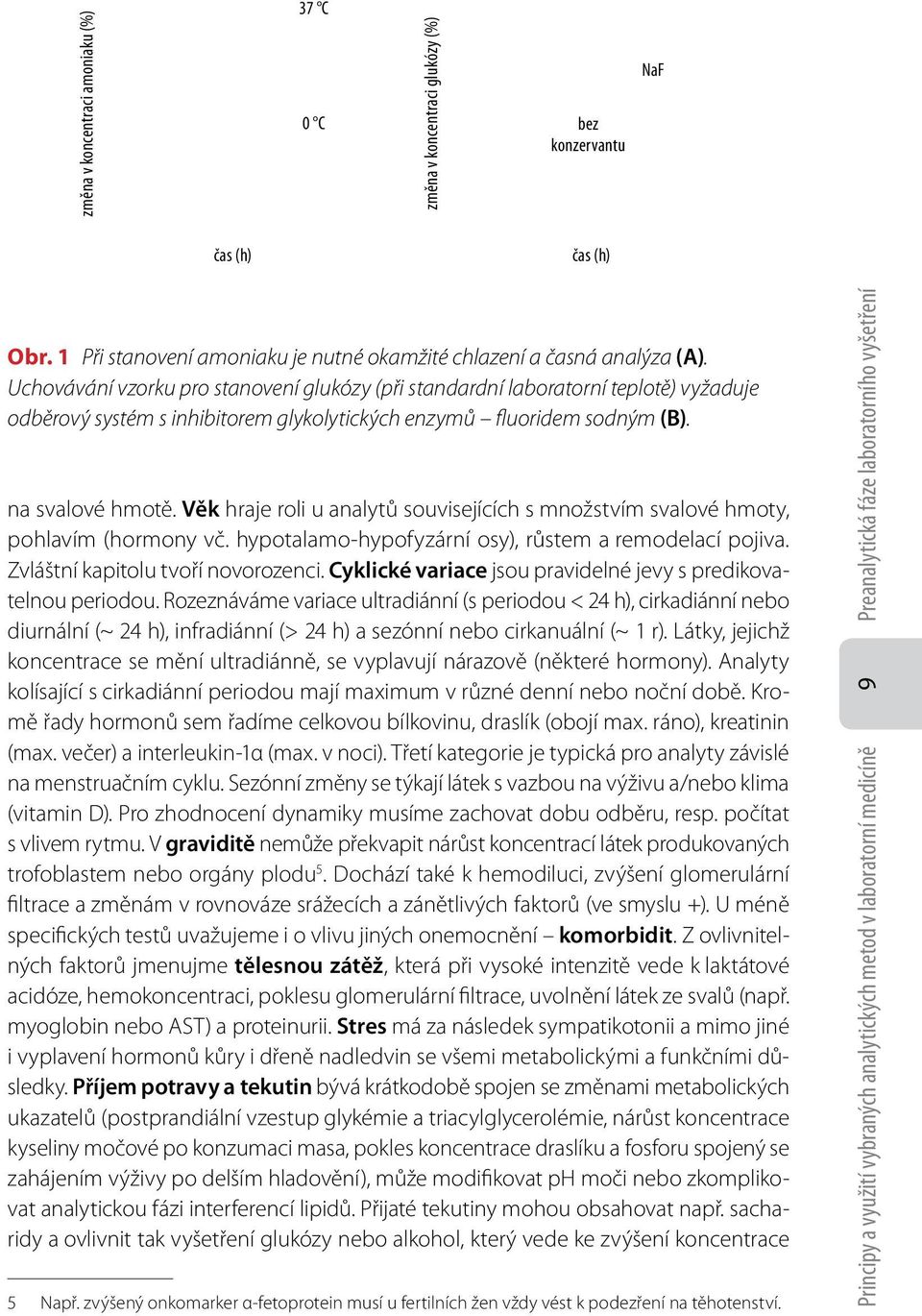 Věk hraje roli u analytů souvisejících s množstvím svalové hmoty, pohlavím (hormony vč. hypotalamo-hypofyzární osy), růstem a remodelací pojiva. Zvláštní kapitolu tvoří novorozenci.