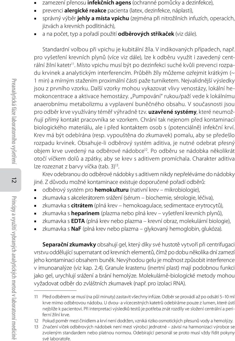 Preanalytická fáze laboratorního vyšetření 12 Principy a využití vybraných analytických metod v laboratorní medicíně Standardní volbou při vpichu je kubitální žíla. V indikovaných případech, např.