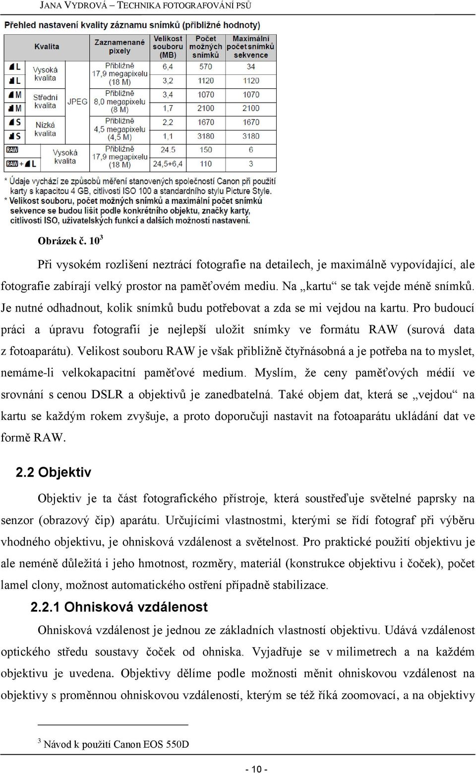 Velikost souboru RAW je však přibliţně čtyřnásobná a je potřeba na to myslet, nemáme-li velkokapacitní paměťové medium.