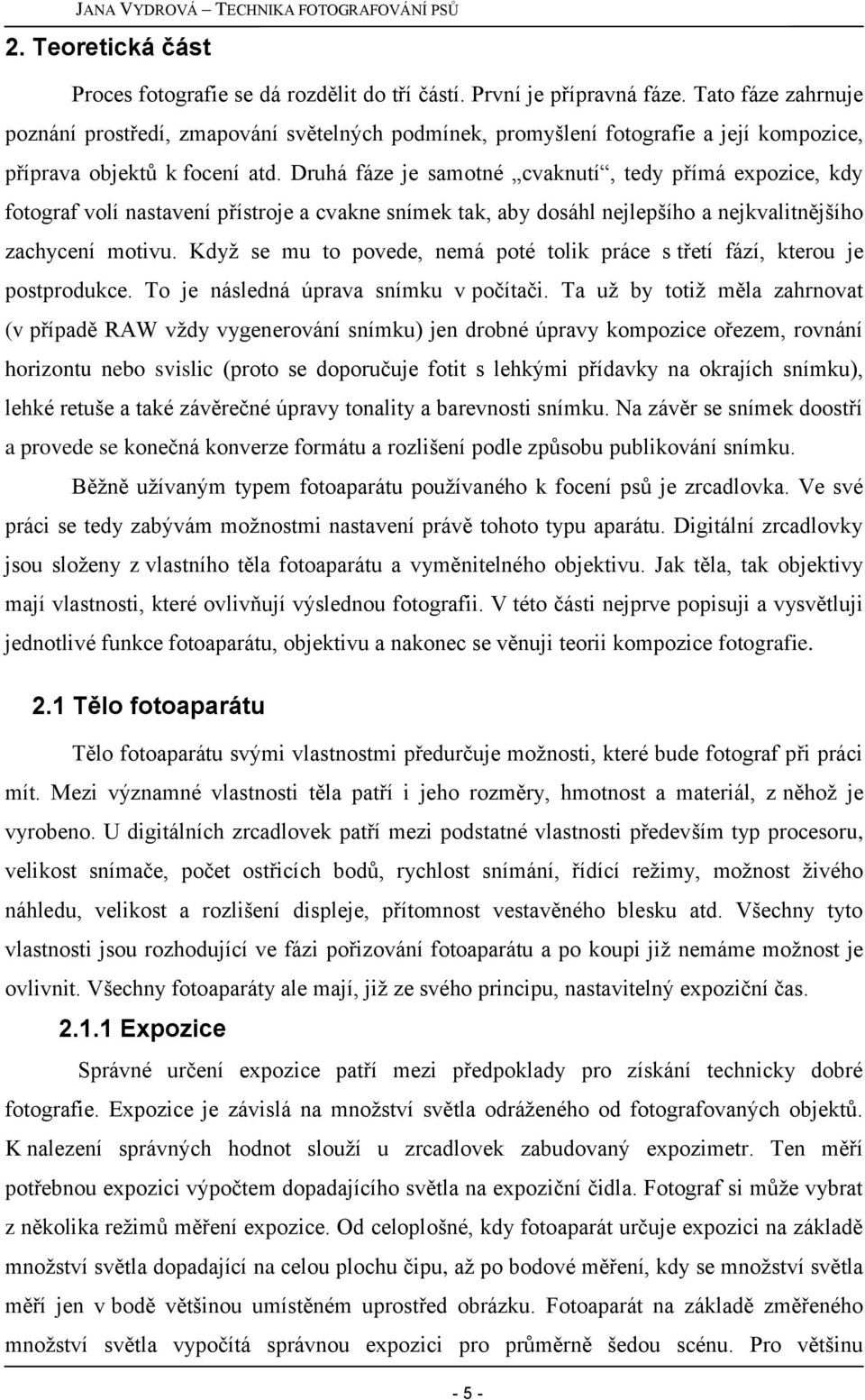 Druhá fáze je samotné cvaknutí, tedy přímá expozice, kdy fotograf volí nastavení přístroje a cvakne snímek tak, aby dosáhl nejlepšího a nejkvalitnějšího zachycení motivu.