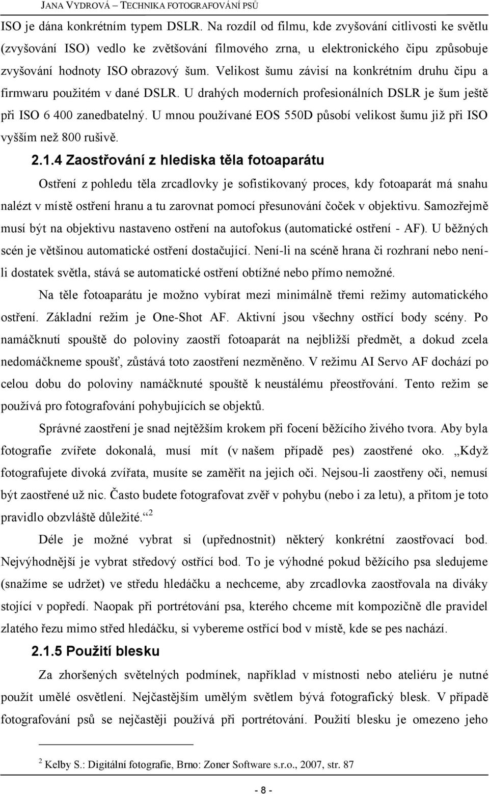 Velikost šumu závisí na konkrétním druhu čipu a firmwaru pouţitém v dané DSLR. U drahých moderních profesionálních DSLR je šum ještě při ISO 6 400 zanedbatelný.