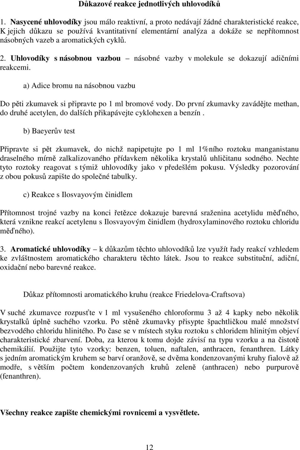 aromatických cyklů. 2. Uhlovodíky s násobnou vazbou násobné vazby v molekule se dokazují adičními reakcemi. a) Adice bromu na násobnou vazbu Do pěti zkumavek si připravte po 1 ml bromové vody.