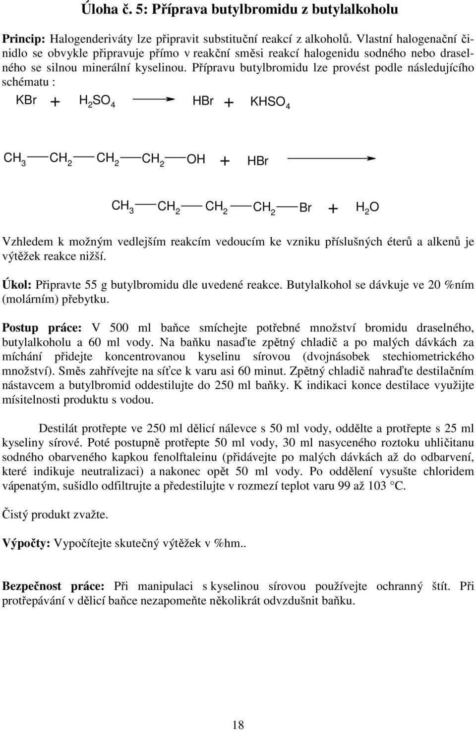 Přípravu butylbromidu lze provést podle následujícího schématu : KBr + H 2 S 4 HBr + KHS 4 CH 3 H + HBr CH 3 Br + H 2 Vzhledem k možným vedlejším reakcím vedoucím ke vzniku příslušných éterů a alkenů