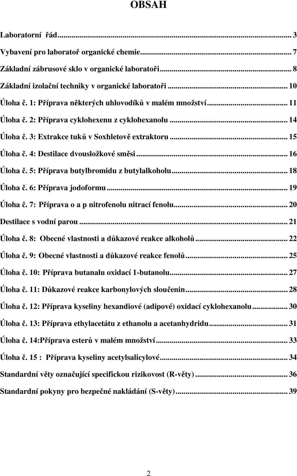 4: Destilace dvousložkové směsi... 16 Úloha č. 5: Příprava butylbromidu z butylalkoholu... 18 Úloha č. 6: Příprava jodoformu... 19 Úloha č. 7: Příprava o a p nitrofenolu nitrací fenolu.