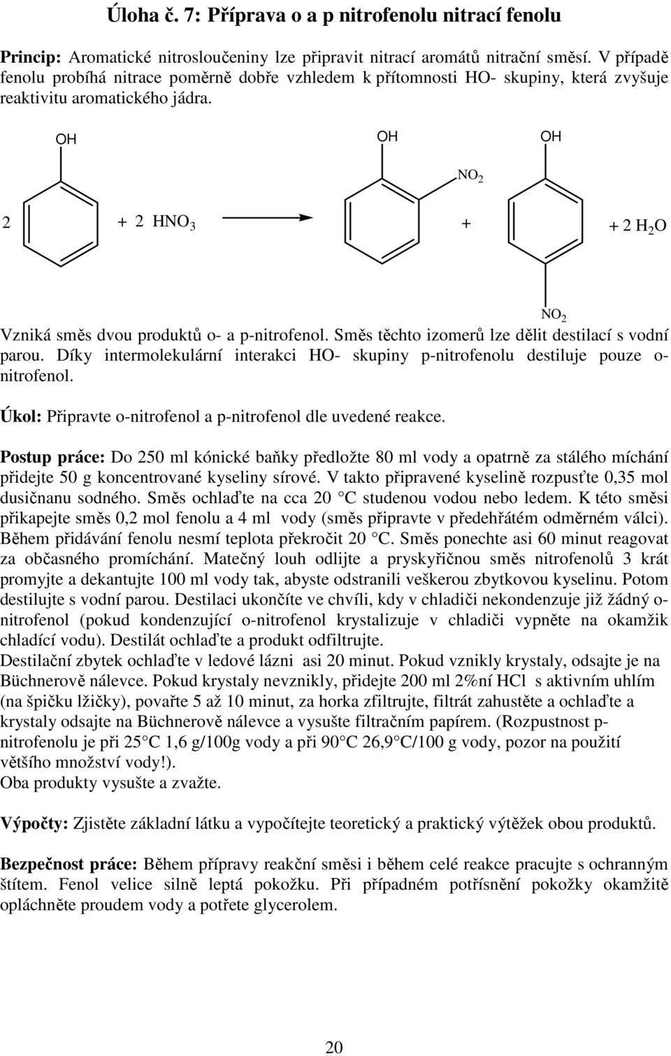 H H H N 2 + 2 HN 3 + 2 + 2 H 2 Vzniká směs dvou produktů o- a p-nitrofenol. Směs těchto izomerů lze dělit destilací s vodní parou.