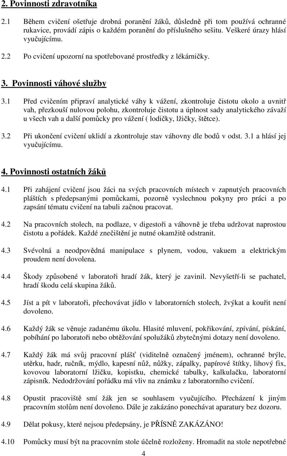 1 Před cvičením připraví analytické váhy k vážení, zkontroluje čistotu okolo a uvnitř vah, přezkouší nulovou polohu, zkontroluje čistotu a úplnost sady analytického závaží u všech vah a další pomůcky