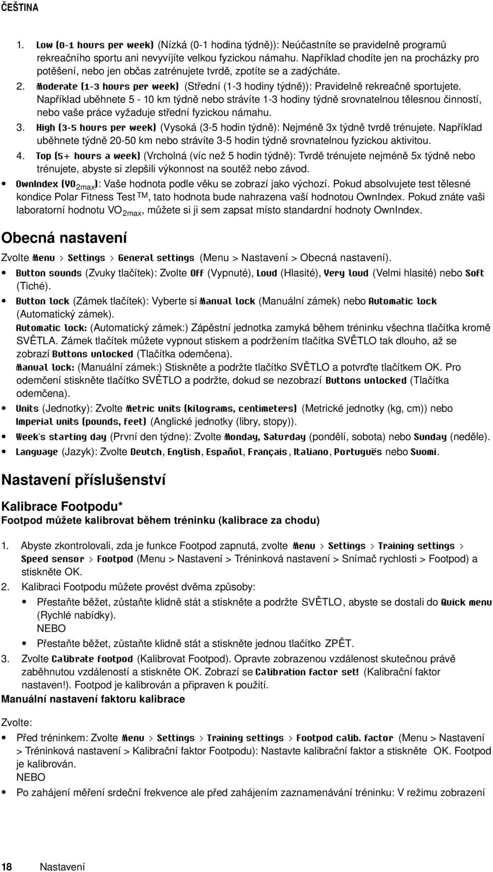 Například uběhnete 5-10 km týdně nebo strávíte 1-3 hodiny týdně srovnatelnou tělesnou činností, nebo vaše práce vyžaduje střední fyzickou námahu.