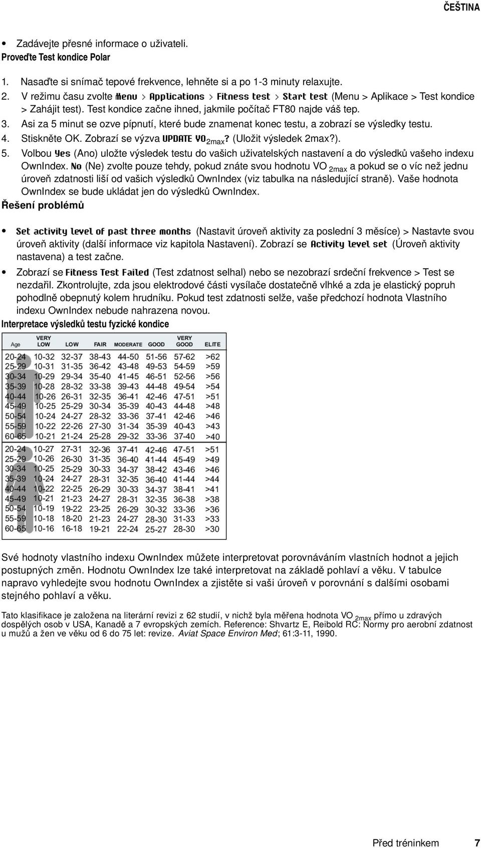 Asi za 5 minut se ozve pípnutí, které bude znamenat konec testu, a zobrazí se výsledky testu. 4. Stiskněte OK. Zobrazí se výzva UPDATE VO2max? (Uložit výsledek 2max?). 5. Volbou Yes (Ano) uložte výsledek testu do vašich uživatelských nastavení a do výsledků vašeho indexu OwnIndex.