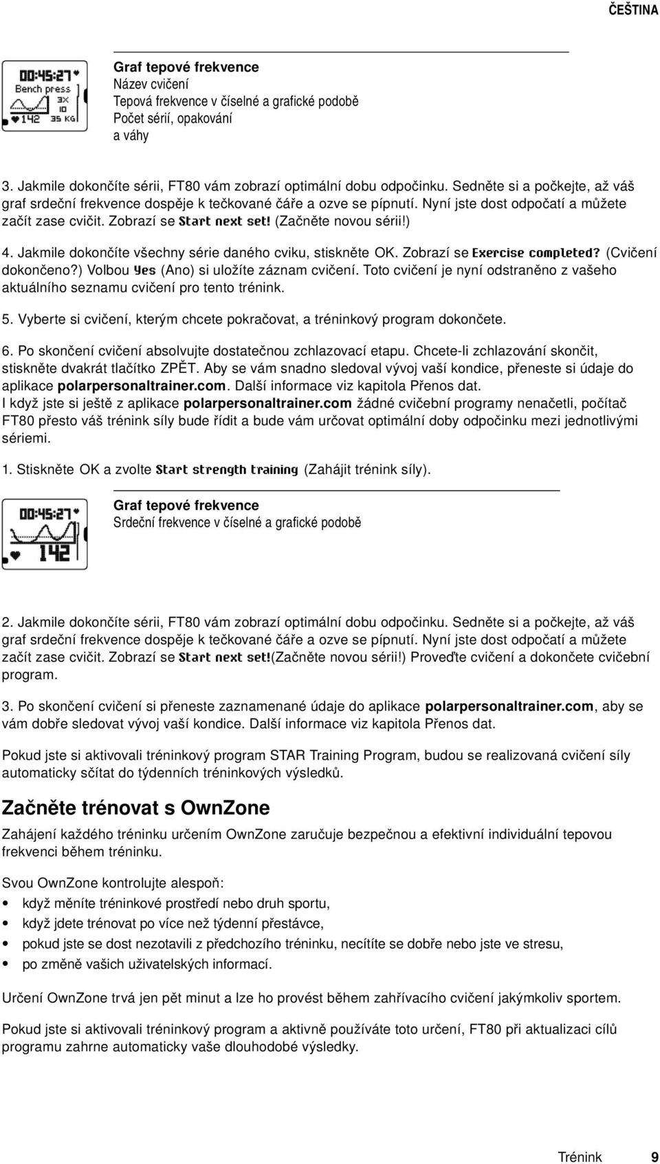 ) 4. Jakmile dokončíte všechny série daného cviku, stiskněte OK. Zobrazí se Exercise completed? (Cvičení dokončeno?) Volbou Yes (Ano) si uložíte záznam cvičení.