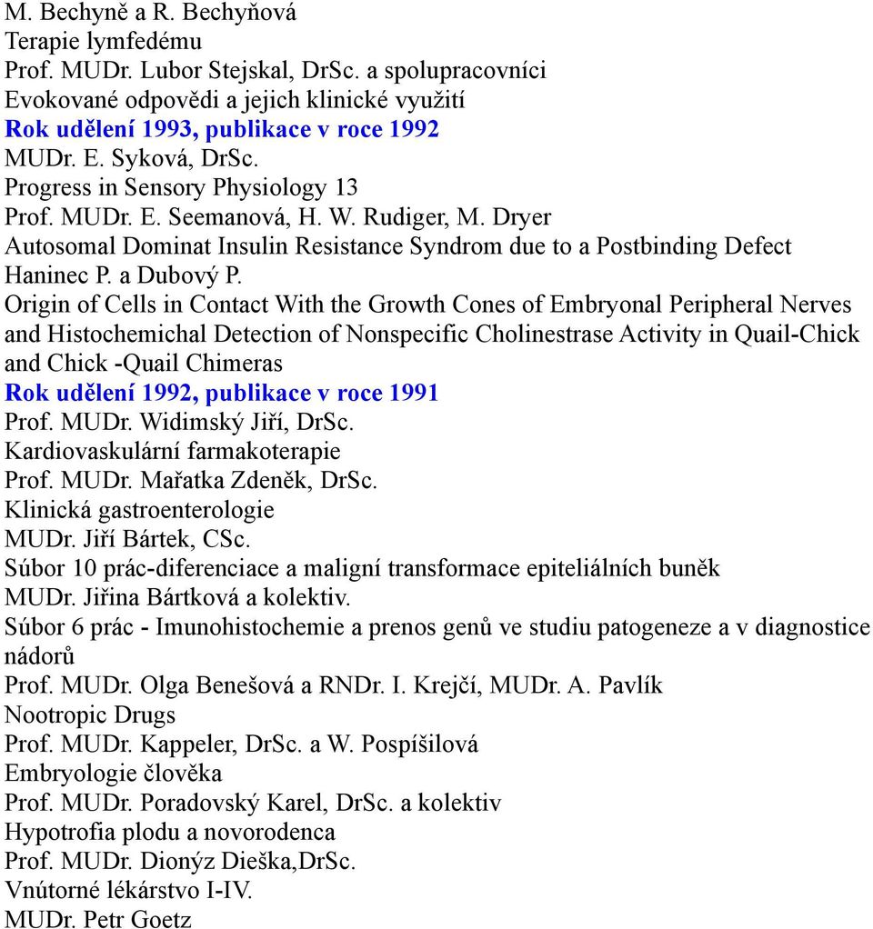 Origin of Cells in Contact With the Growth Cones of Embryonal Peripheral Nerves and Histochemichal Detection of Nonspecific Cholinestrase Activity in Quail-Chick and Chick -Quail Chimeras Rok udělení