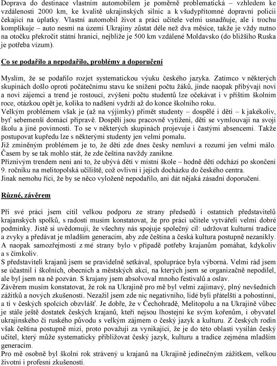 nejblíže je 500 km vzdálené Moldavsko (do bližšího Ruska je potřeba vízum). Co se podařilo a nepodařilo, problémy a doporučení Myslím, že se podařilo rozjet systematickou výuku českého jazyka.