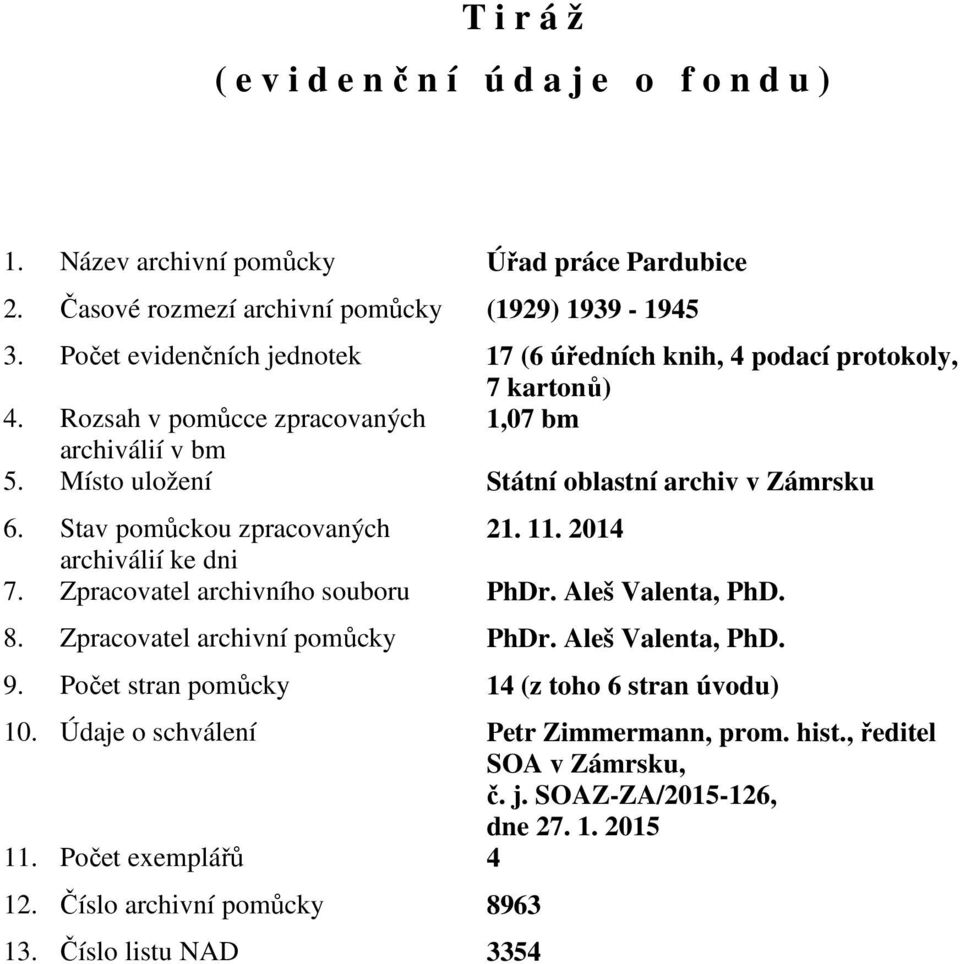 Stav pomůckou zpracovaných 21. 11. 2014 archiválií ke dni 7. Zpracovatel archivního souboru PhDr. Aleš Valenta, PhD. 8. Zpracovatel archivní pomůcky PhDr. Aleš Valenta, PhD. 9.