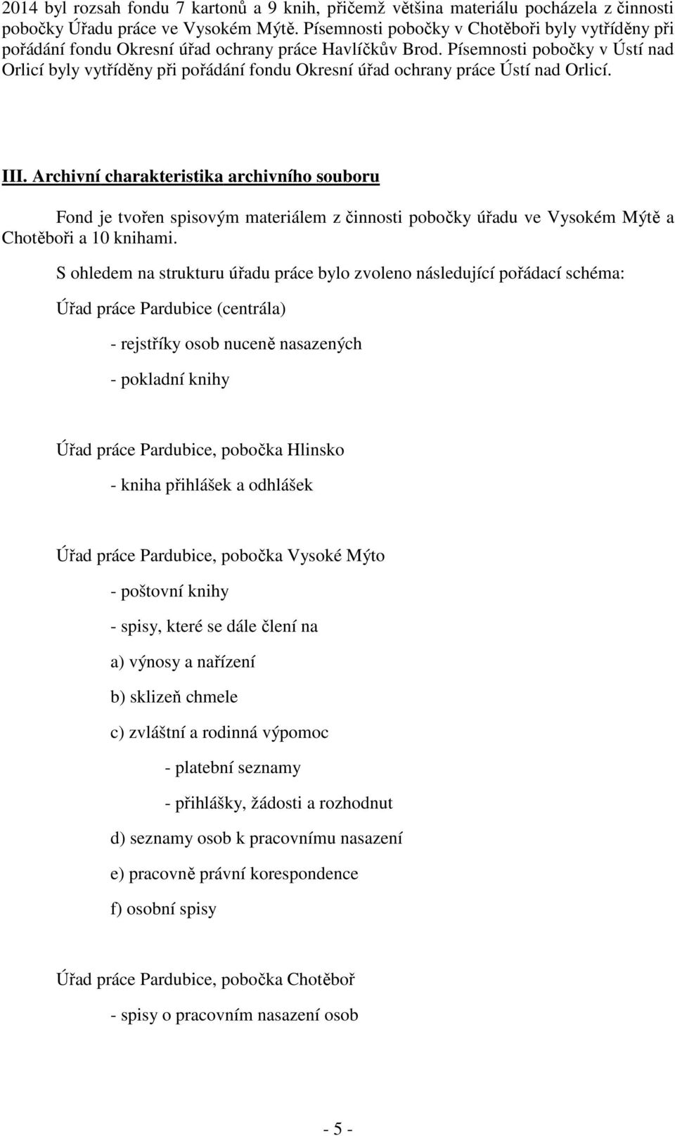 Písemnosti pobočky v Ústí nad Orlicí byly vytříděny při pořádání fondu Okresní úřad ochrany práce Ústí nad Orlicí. III.