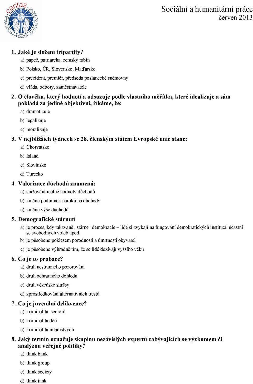 členským státem Evropské unie stane: a) Chorvatsko b) Island c) Slovinsko d) Turecko 4.