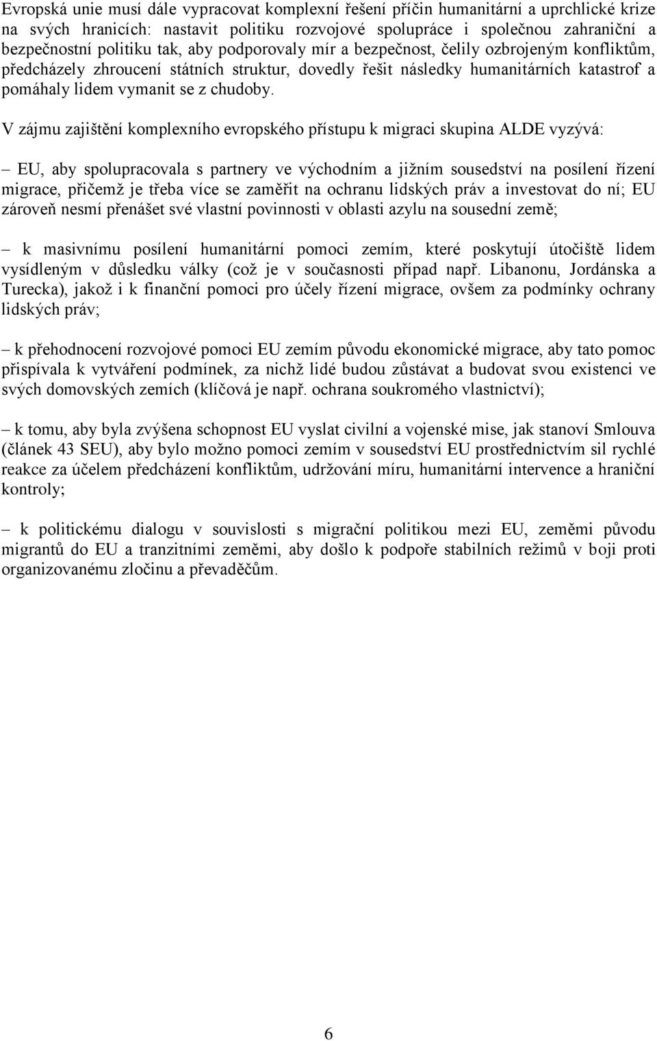 V zájmu zajištění komplexního evropského přístupu k migraci skupina ALDE vyzývá: EU, aby spolupracovala s partnery ve východním a jižním sousedství na posílení řízení migrace, přičemž je třeba více