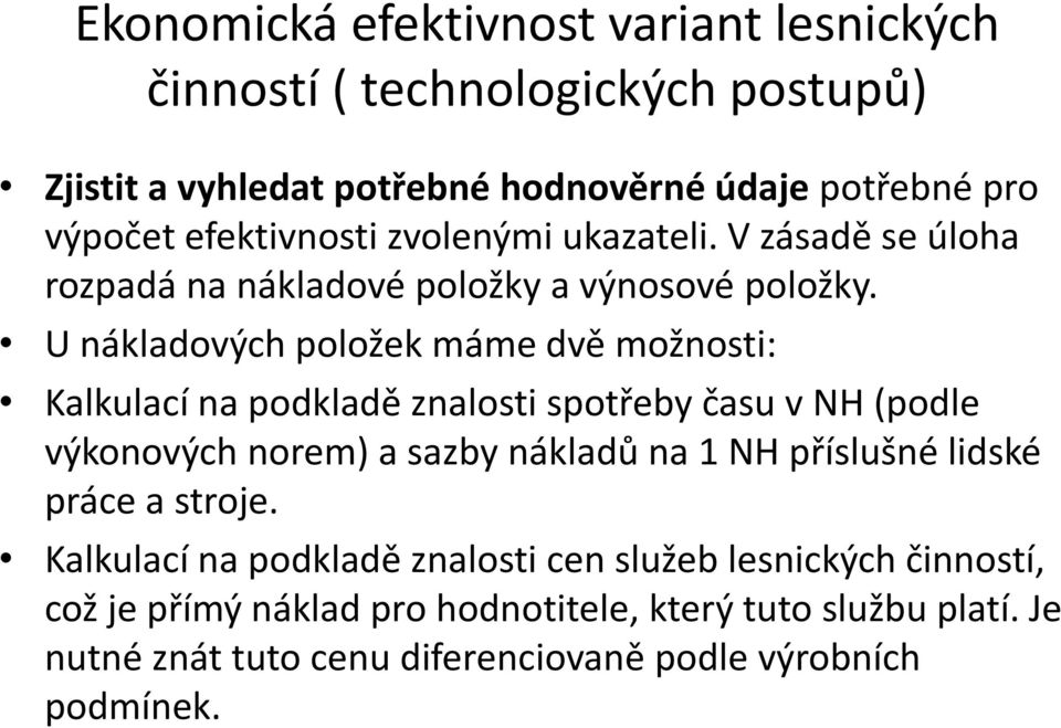 U nákladových položek máme dvě možnosti: Kalkulací na podkladě znalosti spotřeby času v NH (podle výkonových norem) a sazby nákladů