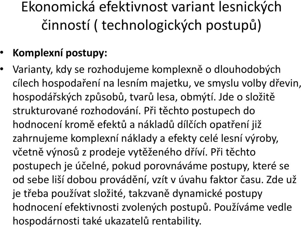 Při těchto postupech do hodnocení kromě efektů a nákladů dílčích opatření již zahrnujeme komplexní náklady a efekty celé lesní výroby, včetně výnosů z prodeje vytěženého