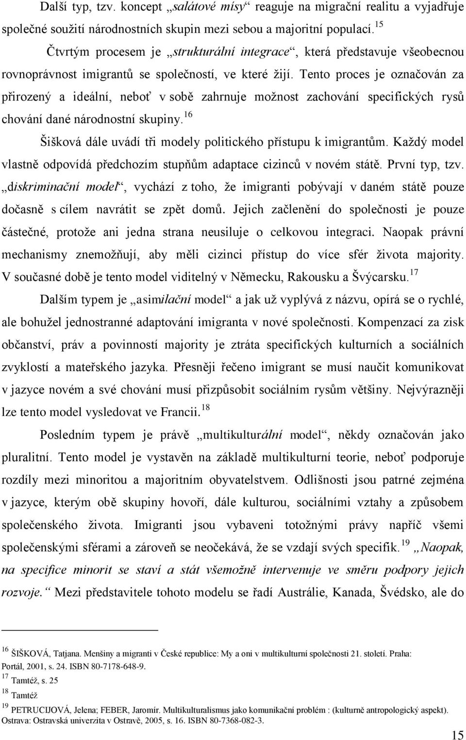 Tento proces je označován za přirozený a ideální, neboť v sobě zahrnuje moţnost zachování specifických rysů chování dané národnostní skupiny.