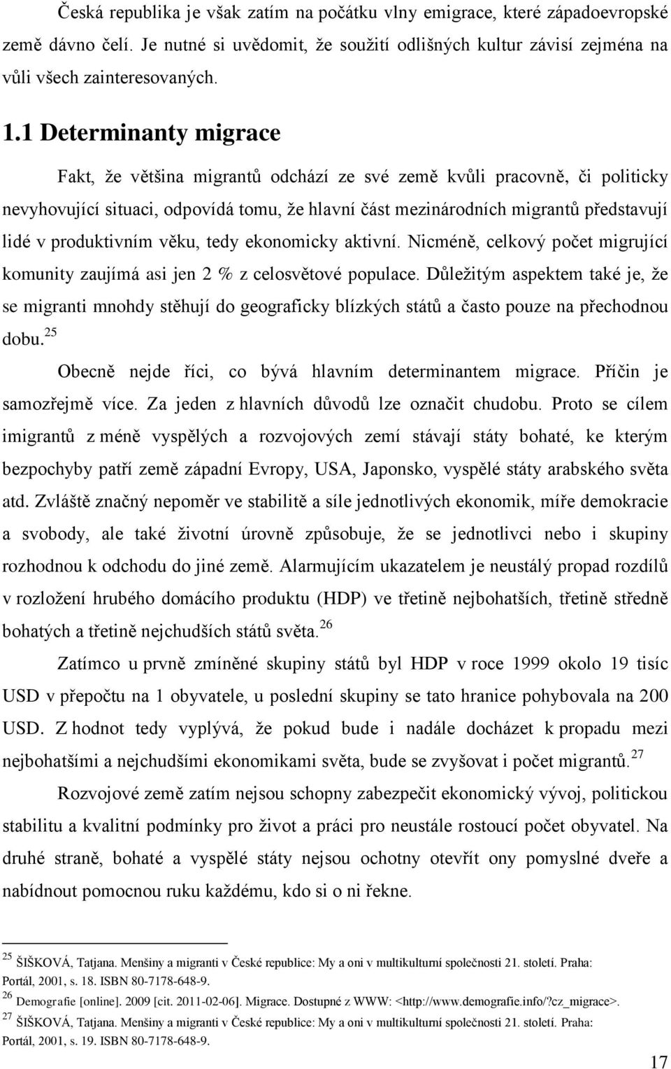 1 Determinanty migrace Fakt, ţe většina migrantů odchází ze své země kvůli pracovně, či politicky nevyhovující situaci, odpovídá tomu, ţe hlavní část mezinárodních migrantů představují lidé v