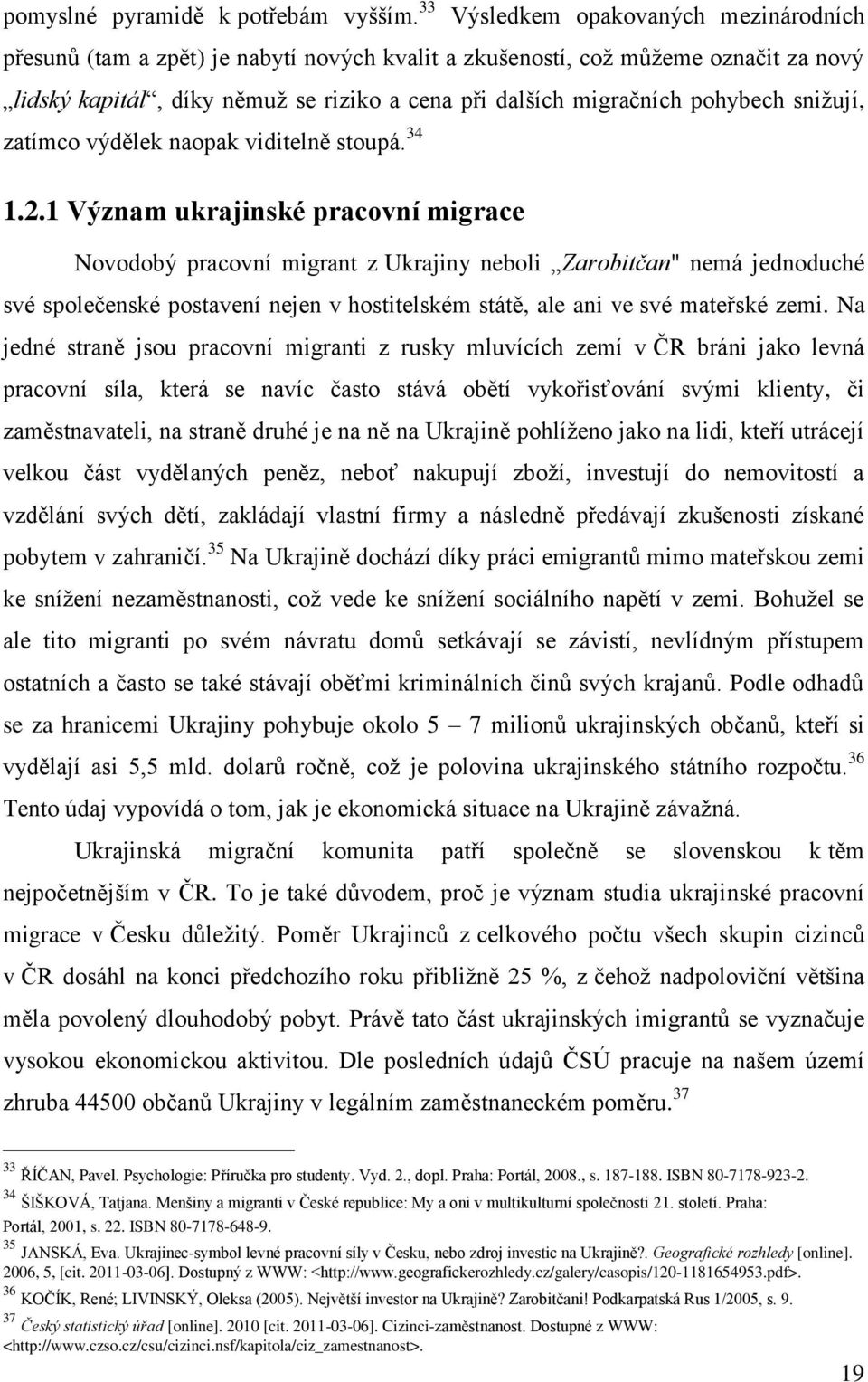 pohybech sniţují, zatímco výdělek naopak viditelně stoupá. 34 1.2.