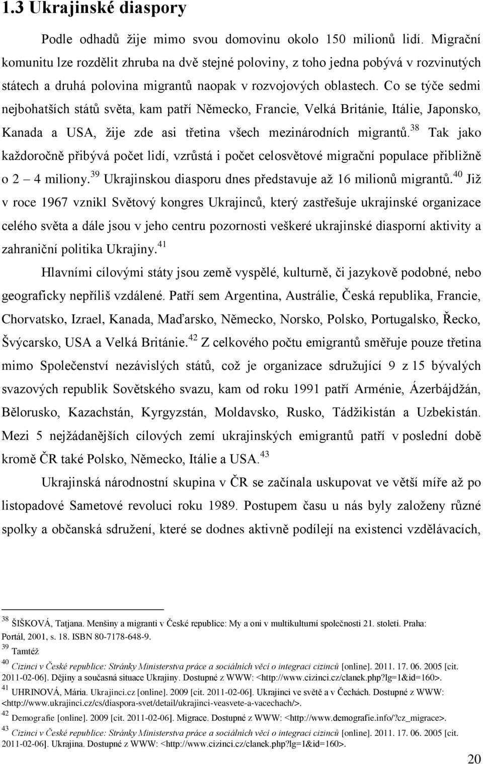 Co se týče sedmi nejbohatších států světa, kam patří Německo, Francie, Velká Británie, Itálie, Japonsko, Kanada a USA, ţije zde asi třetina všech mezinárodních migrantů.