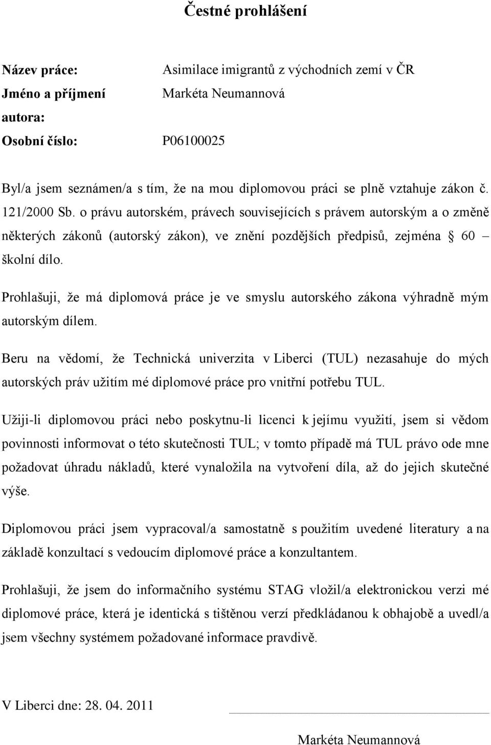 Prohlašuji, ţe má diplomová práce je ve smyslu autorského zákona výhradně mým autorským dílem.