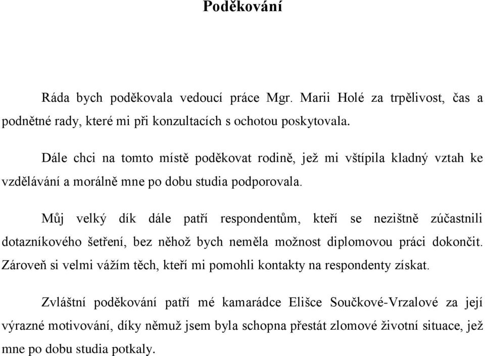 Můj velký dík dále patří respondentům, kteří se nezištně zúčastnili dotazníkového šetření, bez něhoţ bych neměla moţnost diplomovou práci dokončit.