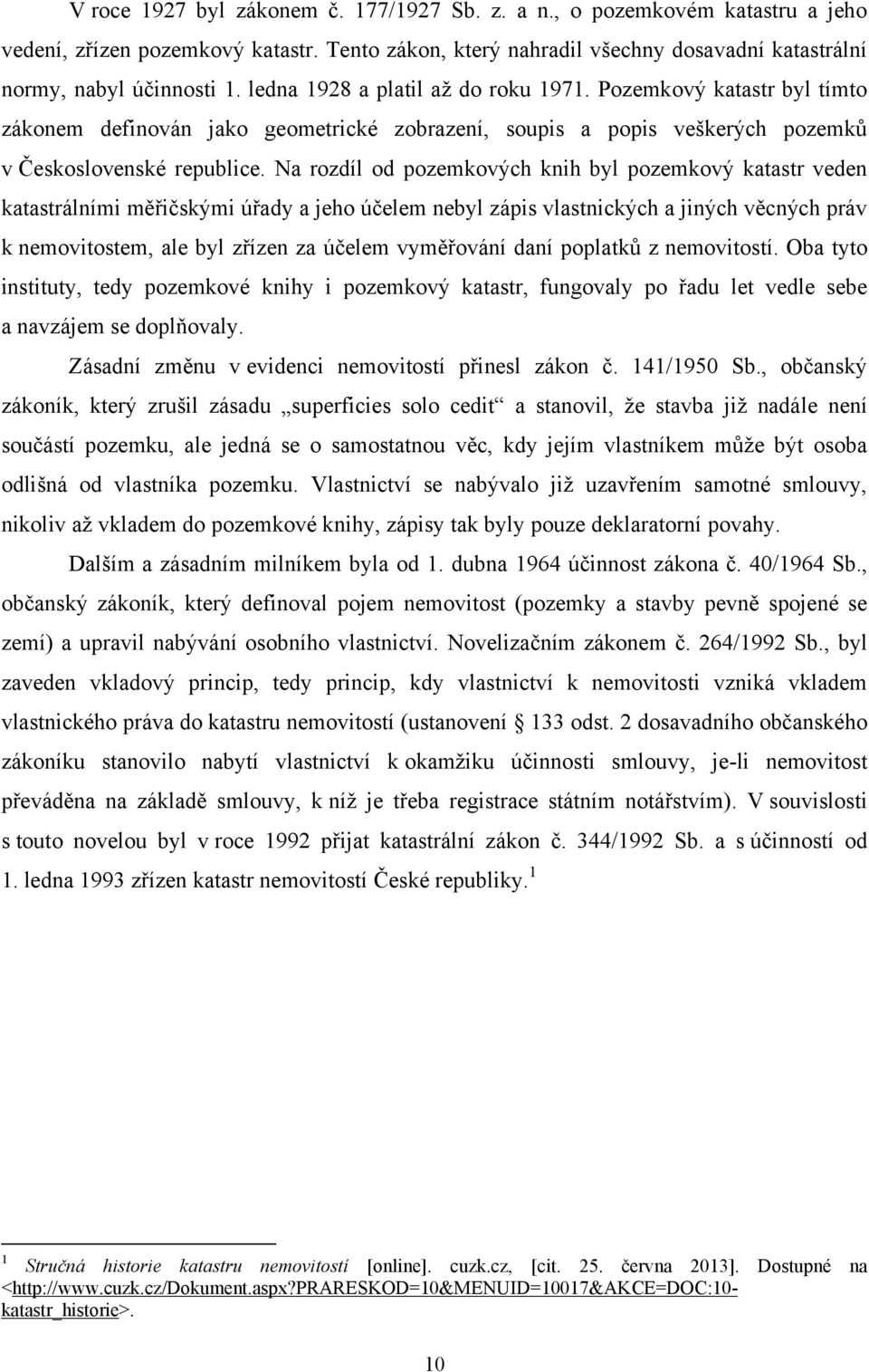 Na rozdíl od pozemkových knih byl pozemkový katastr veden katastrálními měřičskými úřady a jeho účelem nebyl zápis vlastnických a jiných věcných práv k nemovitostem, ale byl zřízen za účelem