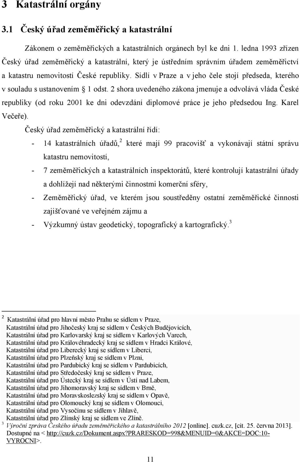 Sídlí v Praze a v jeho čele stojí předseda, kterého v souladu s ustanovením 1 odst.