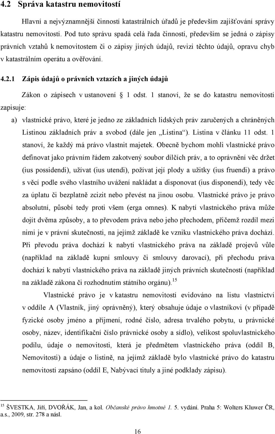 1 Zápis údajů o právních vztazích a jiných údajů Zákon o zápisech v ustanovení 1 odst.