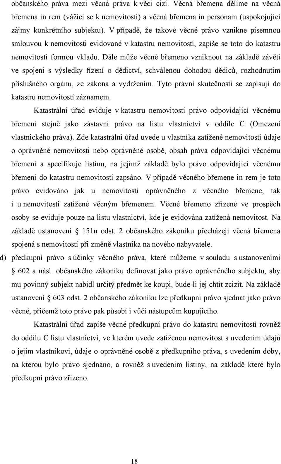 Dále může věcné břemeno vzniknout na základě závěti ve spojení s výsledky řízení o dědictví, schválenou dohodou dědiců, rozhodnutím příslušného orgánu, ze zákona a vydržením.