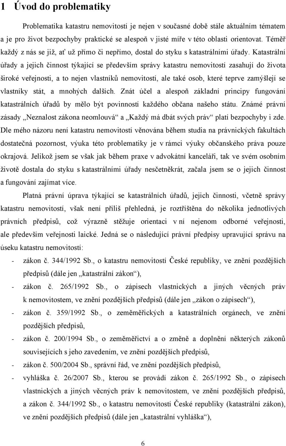 Katastrální úřady a jejich činnost týkající se především správy katastru nemovitostí zasahují do života široké veřejnosti, a to nejen vlastníků nemovitostí, ale také osob, které teprve zamýšlejí se