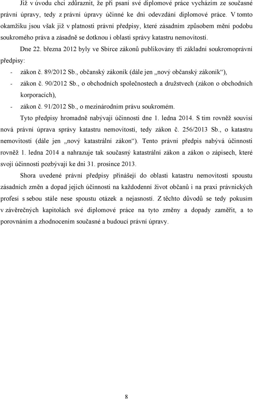 března 2012 byly ve Sbírce zákonů publikovány tři základní soukromoprávní předpisy: - zákon č. 89/2012 Sb., občanský zákoník (dále jen nový občanský zákoník ), - zákon č. 90/2012 Sb.