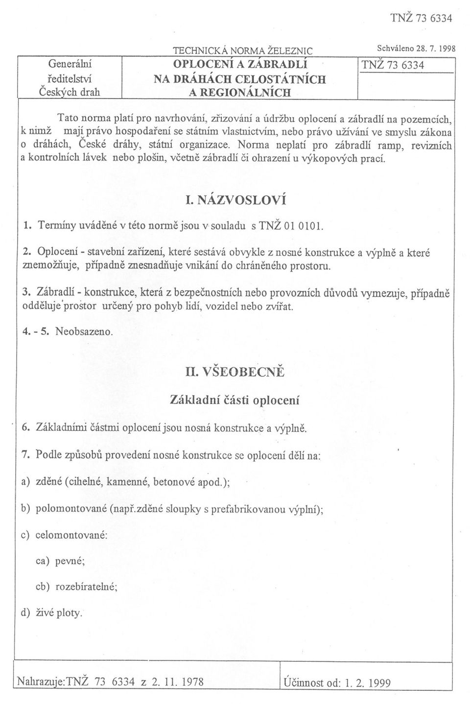 dráhách, Ceské dráhy, státní organizace. Norma neplatí pro zábradlí ramp, revizních a kontrolních lávek nebo plošin, vcetne zábradlí ci ohrazení u výkopových prací. I. NÁZVOSLOVÍ 1.