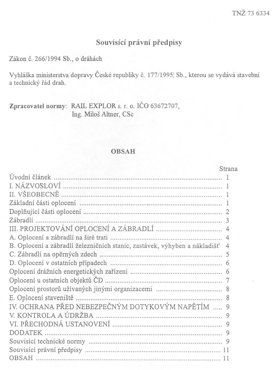 VŠEOBECNE : 1 Základní cásti oplocení : 1 Doplnující cásti oplocení 2 Zábradlí, 3 III. PROJEKTOVÁNÍ OPLOCENÍ A ZÁBRADLÍ 4 A. Oplocení a zábradlí na širé trati 4 B.