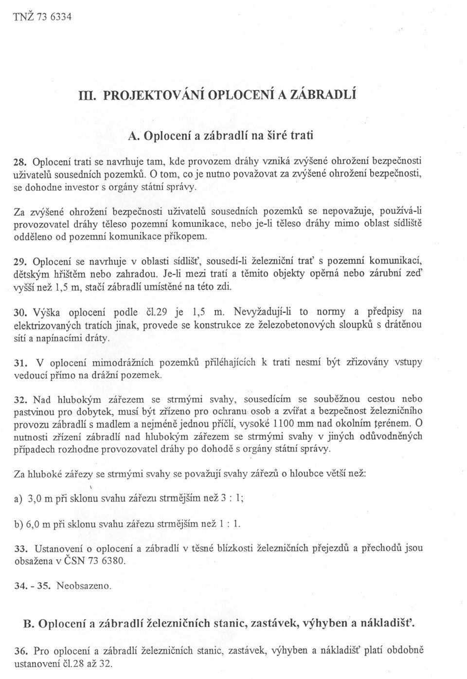 . Za zvýšené ohrožení bezpecnosti uživatelu sousedních pozemku se nepovažuje, používá-li provozovatel dráhy teleso pozemní komunikace, nebo je-li teleso dráhy mimo oblast sídlište oddeleno od pozemní