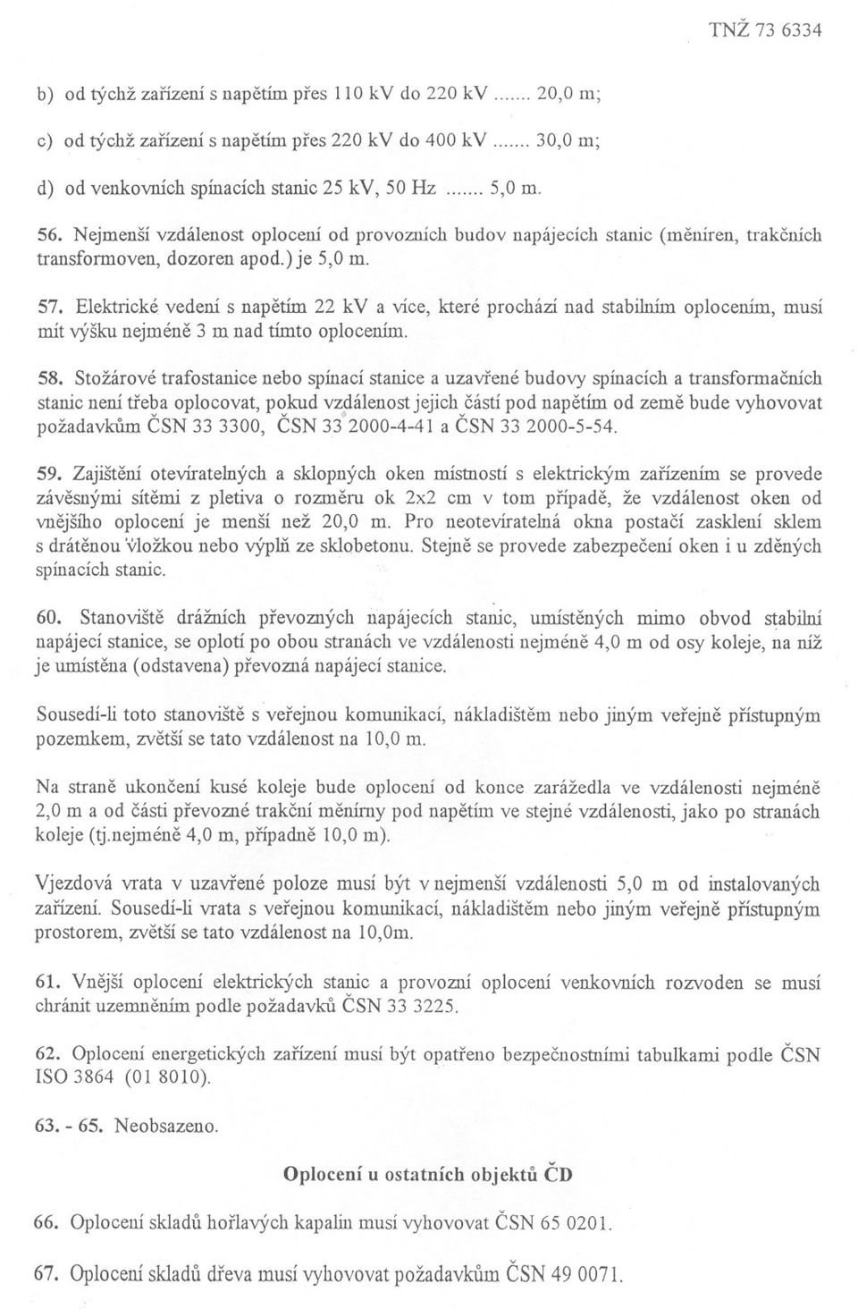 Elektrické vedení s napetím 22 kv a více, které prochází nad stabilním oplocením, musí mít výšku nejméne 3 m nad tímto oplocením. 58.