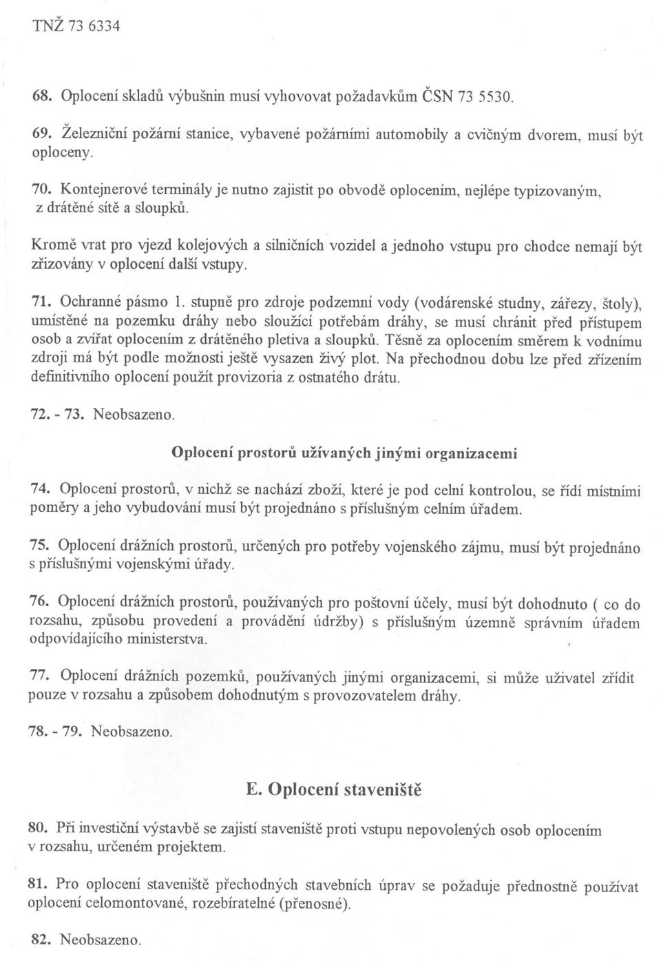 Krome vrat pro vjezd kolejových a silnicníchvozidel a jednoho vstupu pro chodce nemají být zrizovány v oplocení další vstupy. 71. Ochranné pásmo 1.